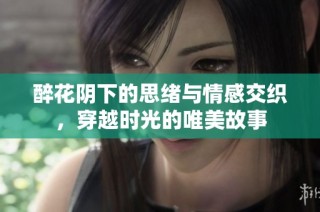 醉花阴下的思绪与情感交织，穿越时光的唯美故事
