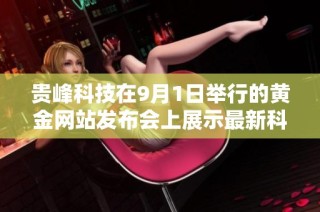 贵峰科技在9月1日举行的黄金网站发布会上展示最新科技成果
