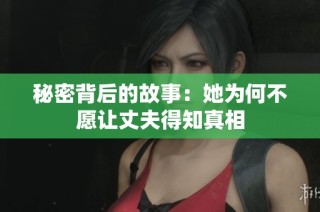 秘密背后的故事：她为何不愿让丈夫得知真相