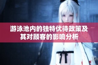 游泳池内的独特优待政策及其对顾客的影响分析