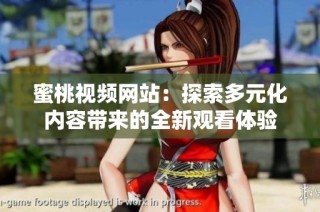 蜜桃视频网站：探索多元化内容带来的全新观看体验