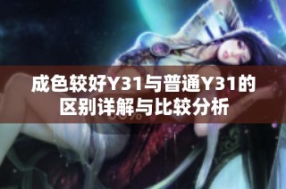 成色较好Y31与普通Y31的区别详解与比较分析