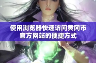 使用浏览器快速访问黄冈市官方网站的便捷方式