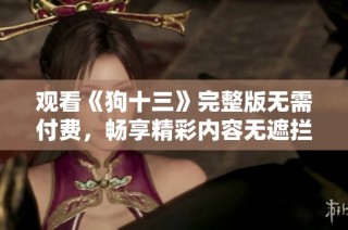 观看《狗十三》完整版无需付费，畅享精彩内容无遮拦