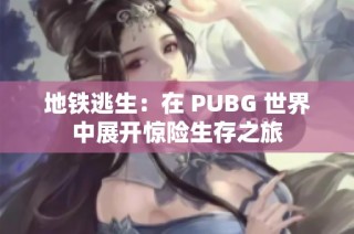 地铁逃生：在 PUBG 世界中展开惊险生存之旅