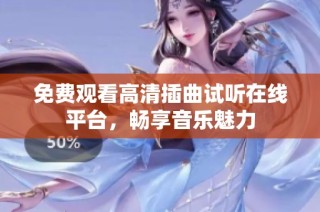 免费观看高清插曲试听在线平台，畅享音乐魅力