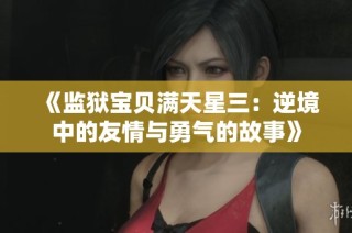 《监狱宝贝满天星三：逆境中的友情与勇气的故事》