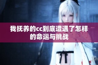 我抚养的cc到底遭遇了怎样的命运与挑战