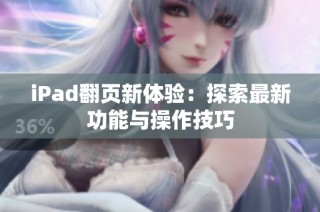 iPad翻页新体验：探索最新功能与操作技巧