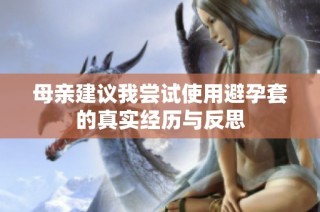 母亲建议我尝试使用避孕套的真实经历与反思