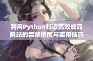 利用Python打造高效成品网站的完整指南与实用技巧