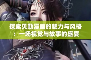 探索贝勒漫画的魅力与风格：一场视觉与故事的盛宴