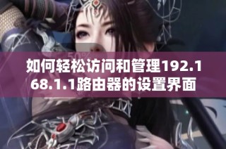如何轻松访问和管理192.168.1.1路由器的设置界面