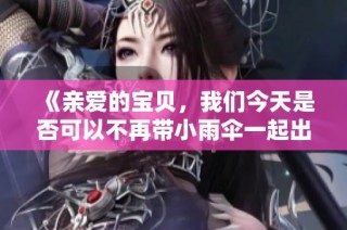 《亲爱的宝贝，我们今天是否可以不再带小雨伞一起出门呢》