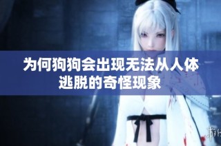 为何狗狗会出现无法从人体逃脱的奇怪现象