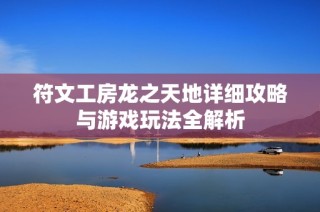 符文工房龙之天地详细攻略与游戏玩法全解析