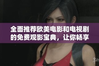 全面推荐欧美电影和电视剧的免费观影宝典，让你畅享精彩时刻