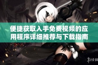 便捷获取入手免费视频的应用程序详细推荐与下载指南