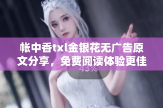 帐中香txl金银花无广告原文分享，免费阅读体验更佳
