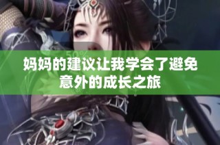 妈妈的建议让我学会了避免意外的成长之旅