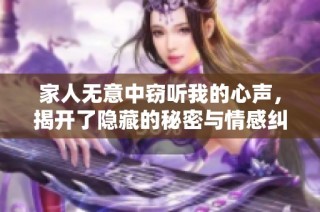 家人无意中窃听我的心声，揭开了隐藏的秘密与情感纠葛