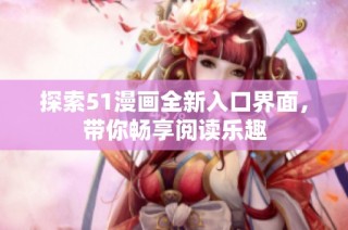 探索51漫画全新入口界面，带你畅享阅读乐趣