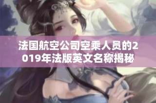 法国航空公司空乘人员的2019年法版英文名称揭秘
