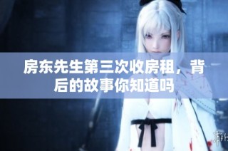 房东先生第三次收房租，背后的故事你知道吗