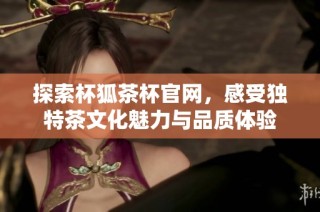 探索杯狐茶杯官网，感受独特茶文化魅力与品质体验