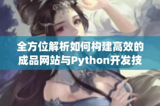 全方位解析如何构建高效的成品网站与Python开发技巧