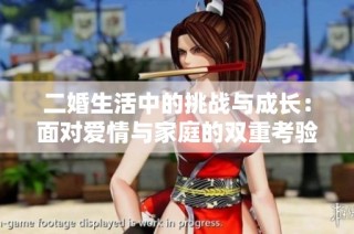 二婚生活中的挑战与成长：面对爱情与家庭的双重考验