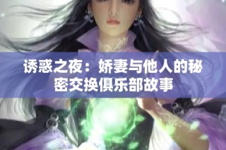 诱惑之夜：娇妻与他人的秘密交换俱乐部故事