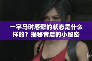 一字马时唇瓣的状态是什么样的？揭秘背后的小秘密