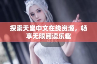 探索天堂中文在线资源，畅享无限阅读乐趣