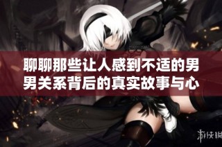 聊聊那些让人感到不适的男男关系背后的真实故事与心情