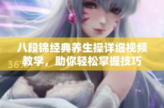 八段锦经典养生操详细视频教学，助你轻松掌握技巧