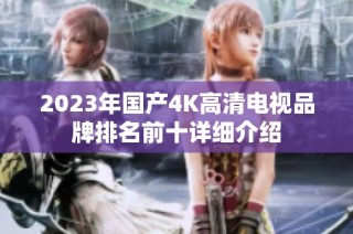 2023年国产4K高清电视品牌排名前十详细介绍