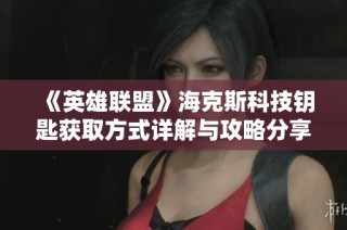 《英雄联盟》海克斯科技钥匙获取方式详解与攻略分享