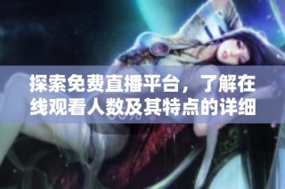 探索免费直播平台，了解在线观看人数及其特点的详细解读