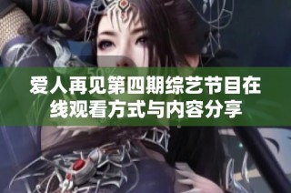 爱人再见第四期综艺节目在线观看方式与内容分享