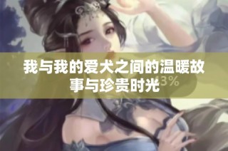 我与我的爱犬之间的温暖故事与珍贵时光