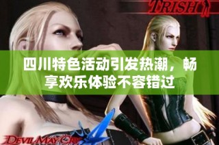 四川特色活动引发热潮，畅享欢乐体验不容错过