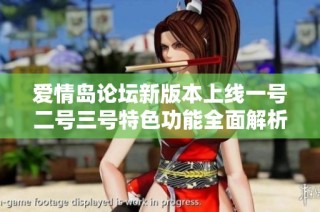 爱情岛论坛新版本上线一号二号三号特色功能全面解析与用户体验分享