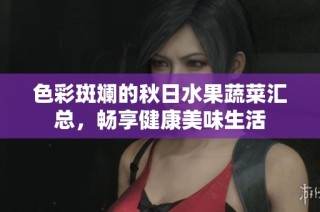 色彩斑斓的秋日水果蔬菜汇总，畅享健康美味生活