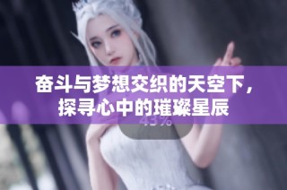 奋斗与梦想交织的天空下，探寻心中的璀璨星辰
