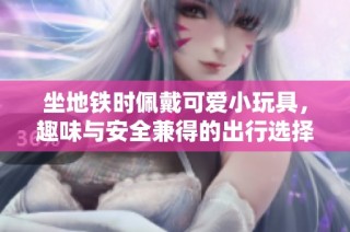 坐地铁时佩戴可爱小玩具，趣味与安全兼得的出行选择