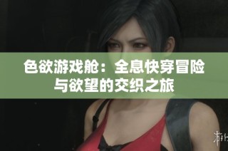 色欲游戏舱：全息快穿冒险与欲望的交织之旅