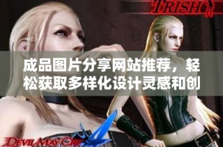 成品图片分享网站推荐，轻松获取多样化设计灵感和创意素材
