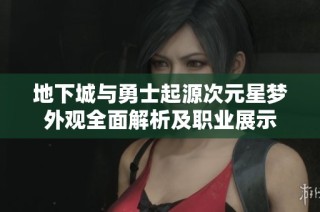 地下城与勇士起源次元星梦外观全面解析及职业展示