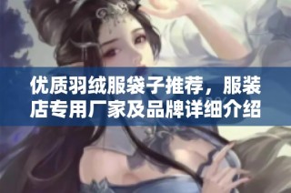 优质羽绒服袋子推荐，服装店专用厂家及品牌详细介绍